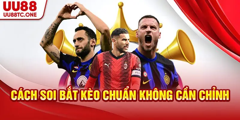 Cách soi bắt kèo chuẩn không cần chỉnh