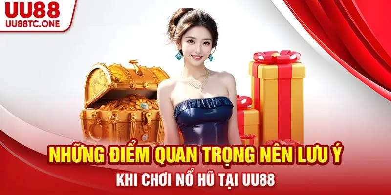 Những điểm quan trọng nên lưu ý khi chơi nổ hũ tại UU88