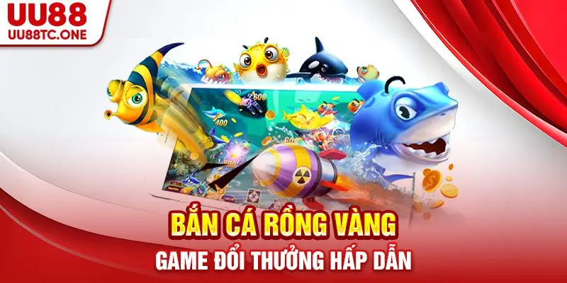 Bắn cá rồng vàng - game đổi thưởng hấp dẫn