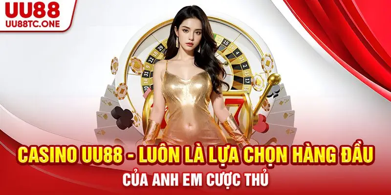 Casino UU88 - Luôn là lựa chọn hàng đầu của anh em cược thủ