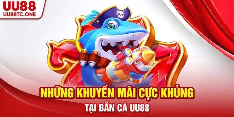 Những khuyến mãi cực khủng tại bắn cá UU88