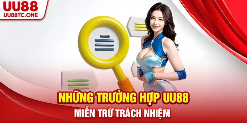 Những trường hợp UU88 miễn trừ trách nhiệm 