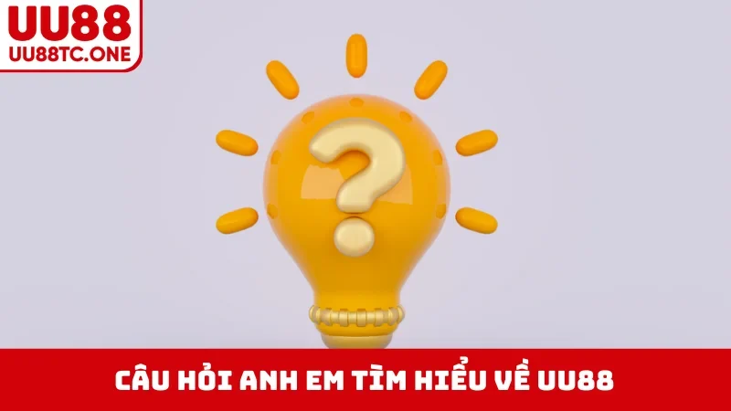 Câu hỏi anh em tìm hiểu về UU88