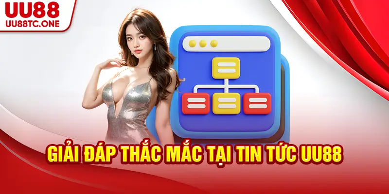 Giải đáp thắc mắc tại tin tức UU88